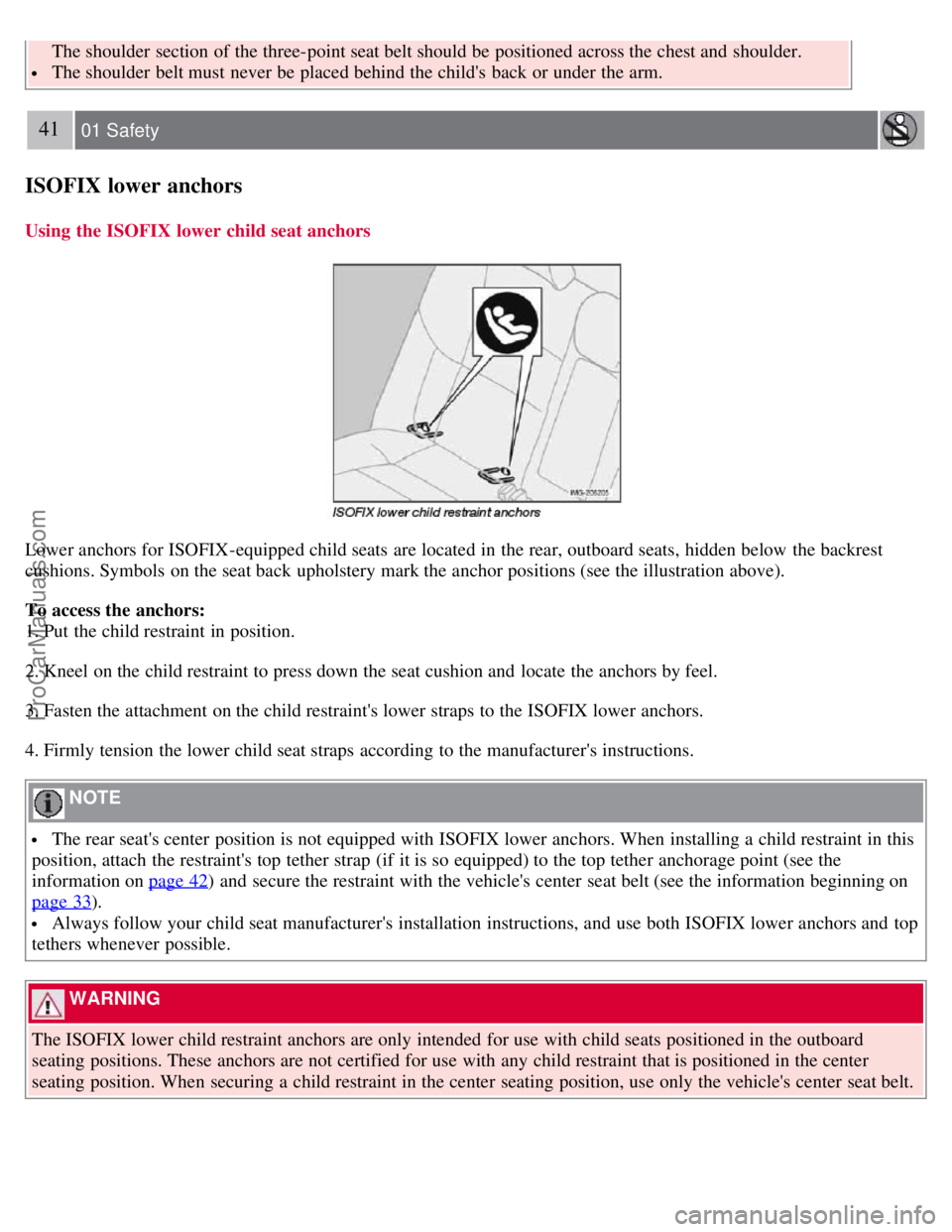 VOLVO S40 2007 Owners Guide The shoulder section of the three-point seat belt should be positioned across the chest and shoulder.
The shoulder belt must never be placed behind the childs back or under the arm.
41 01 Sa VOLVO S40 2007 Owners Guide The shoulder section of the three-point seat belt should be positioned across the chest and shoulder.
The shoulder belt must never be placed behind the childs back or under the arm.
41 01 Sa