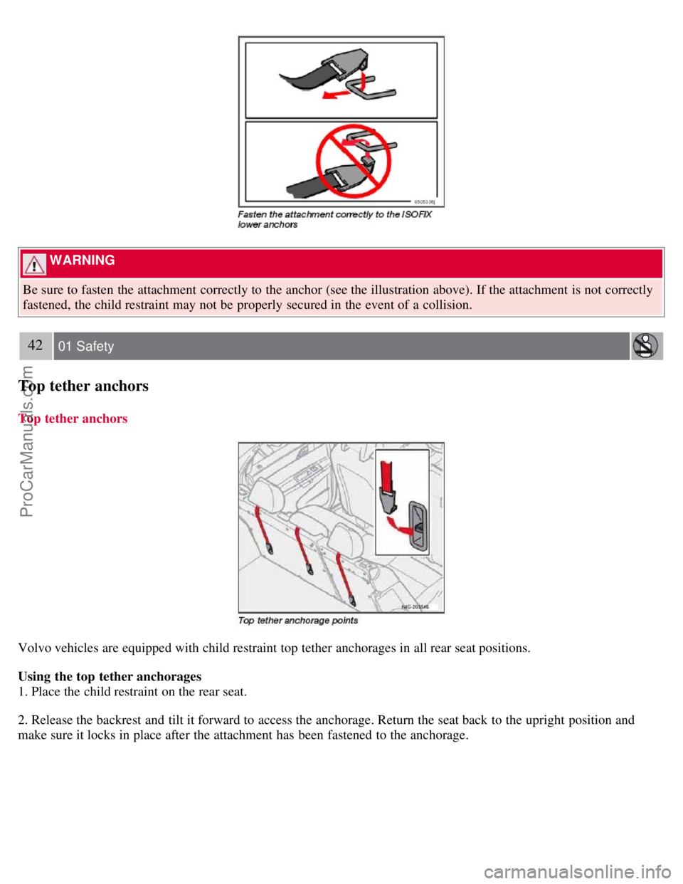 VOLVO S40 2007 Owners Guide WARNING
Be sure to fasten the attachment correctly to the anchor (see the illustration above). If the attachment is not correctly
fastened, the child restraint may not be properly secured in the ev VOLVO S40 2007 Owners Guide WARNING
Be sure to fasten the attachment correctly to the anchor (see the illustration above). If the attachment is not correctly
fastened, the child restraint may not be properly secured in the ev