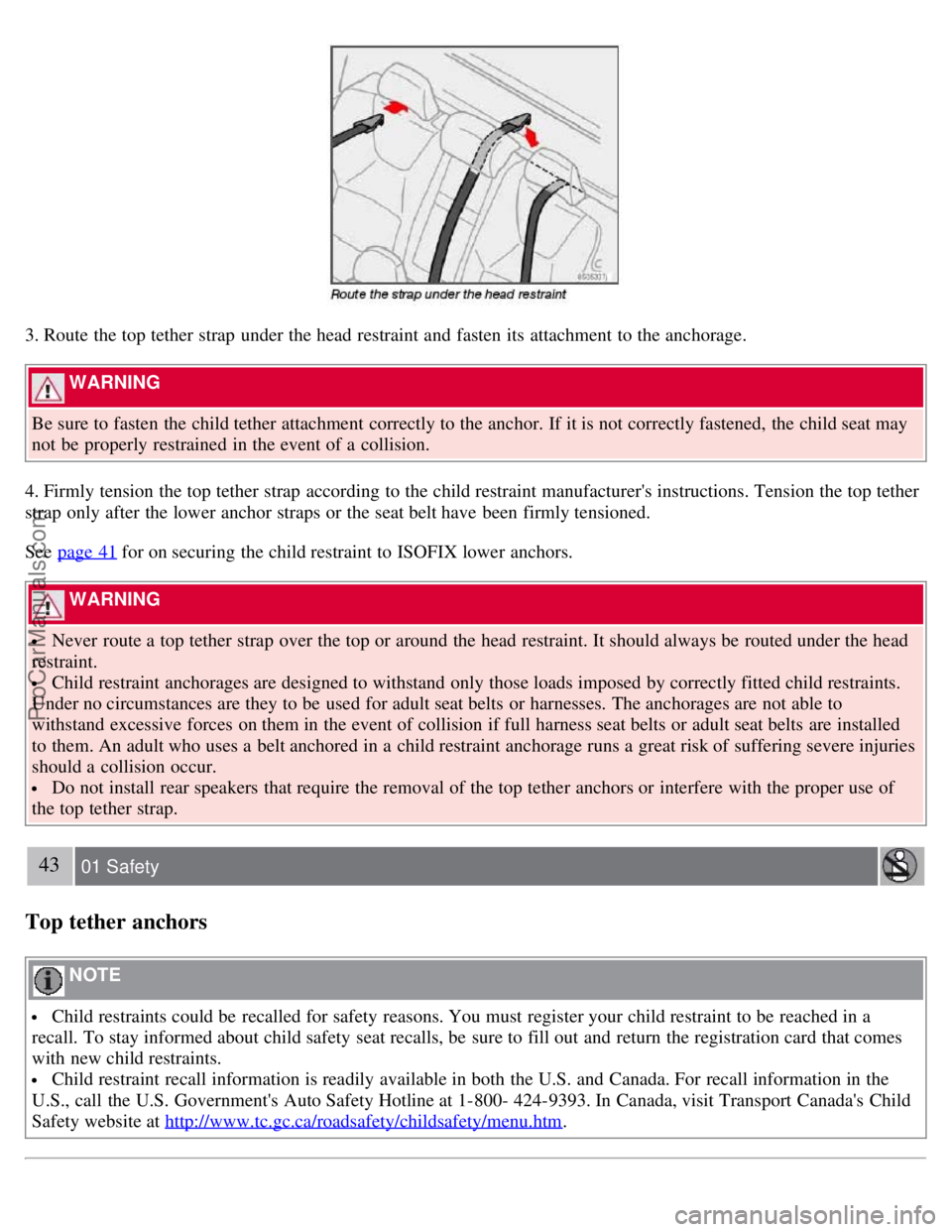 VOLVO S40 2007 Owners Guide 3. Route the top tether strap under the head restraint and fasten its attachment to the anchorage.
WARNING
Be sure to fasten the child tether attachment correctly to the anchor. If it is not corr VOLVO S40 2007 Owners Guide 3. Route the top tether strap under the head restraint and fasten its attachment to the anchorage.
WARNING
Be sure to fasten the child tether attachment correctly to the anchor. If it is not corr