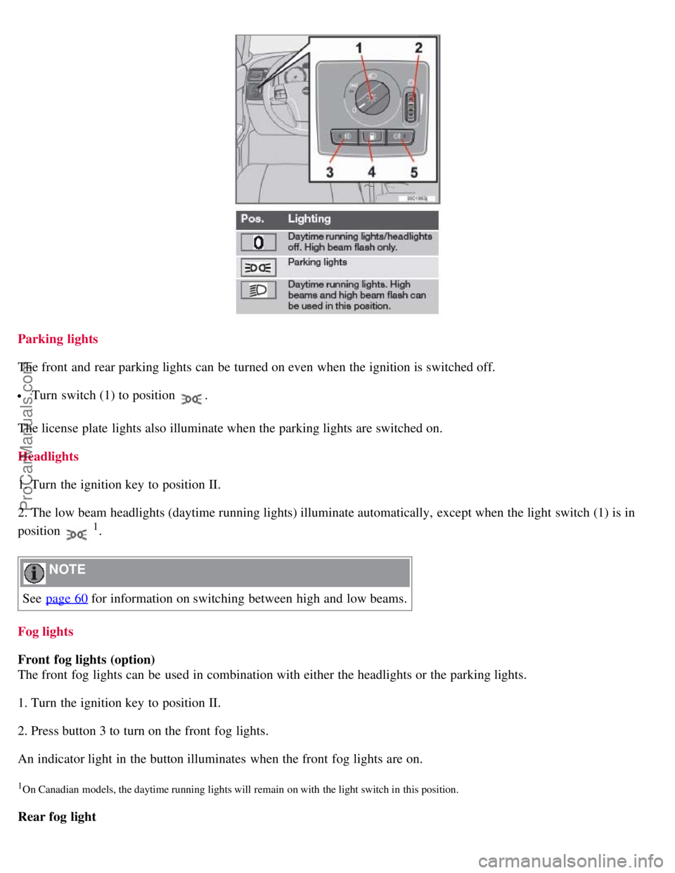 VOLVO S40 2007 Workshop Manual Parking lights
The front and rear parking lights can be turned on even when the ignition is switched off.
Turn switch (1) to position .
The license plate lights also illuminate when the parking VOLVO S40 2007 Workshop Manual Parking lights
The front and rear parking lights can be turned on even when the ignition is switched off.
Turn switch (1) to position .
The license plate lights also illuminate when the parking