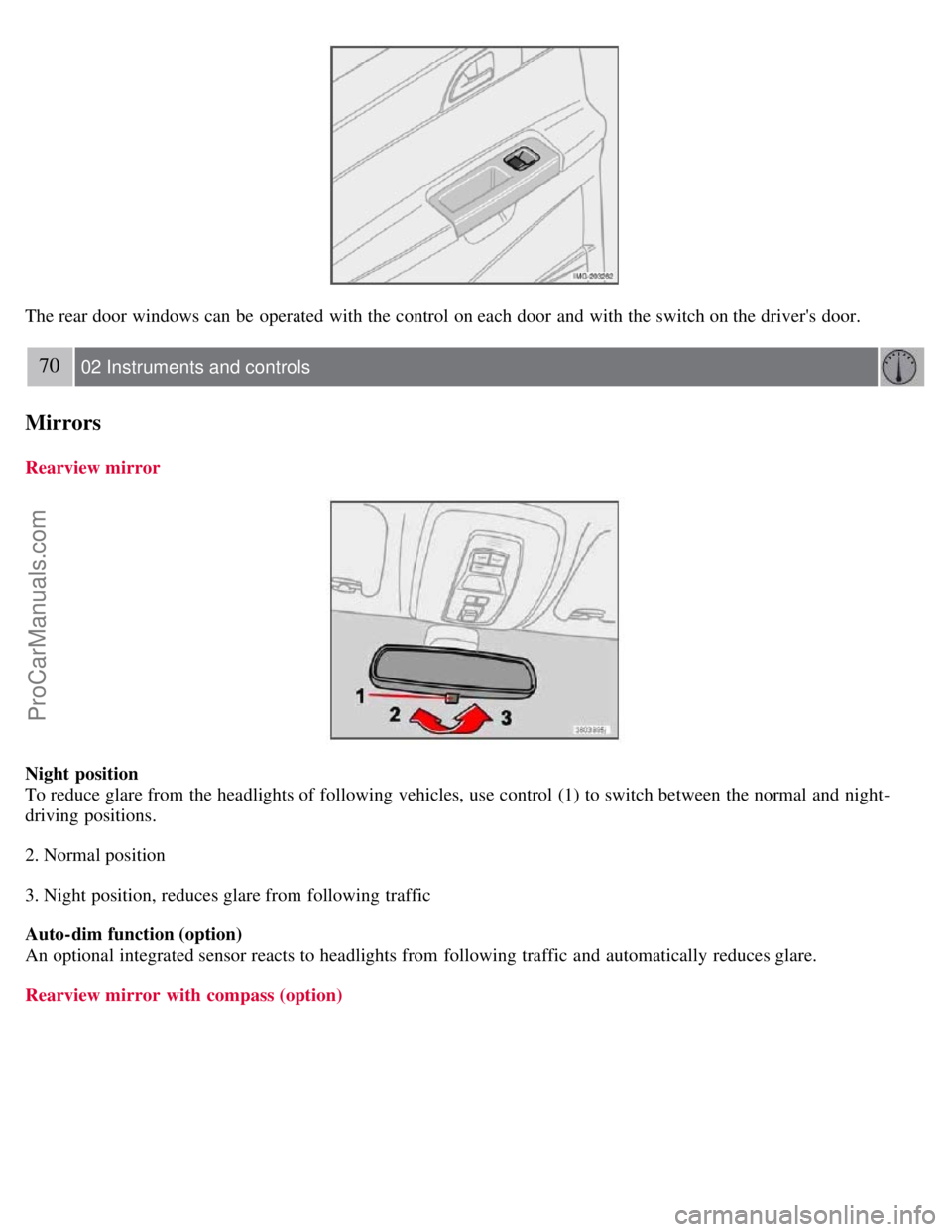 VOLVO S40 2007 Repair Manual The rear door windows can be operated with the control on each door and with the switch on the drivers door.
70 02 Instruments and controls
Mirrors
Rearview mirror
Night position
To reduce glare f VOLVO S40 2007 Repair Manual The rear door windows can be operated with the control on each door and with the switch on the drivers door.
70 02 Instruments and controls
Mirrors
Rearview mirror
Night position
To reduce glare f