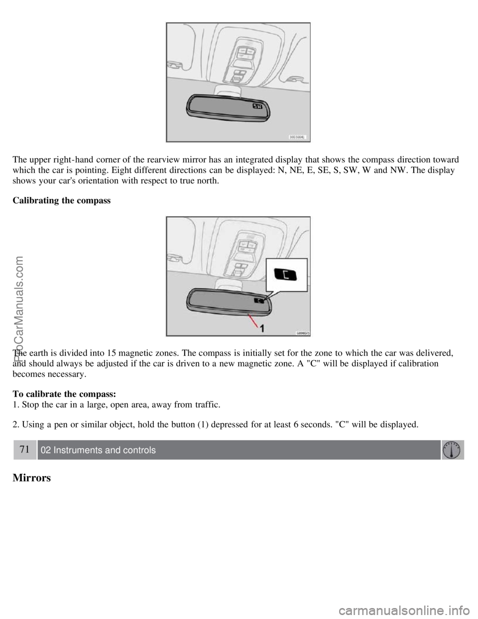 VOLVO S40 2007 Repair Manual The upper right-hand corner of the rearview mirror has an integrated display that shows the compass direction toward
which the car is pointing. Eight different directions can be displayed: N, VOLVO S40 2007 Repair Manual The upper right-hand corner of the rearview mirror has an integrated display that shows the compass direction toward
which the car is pointing. Eight different directions can be displayed: N,