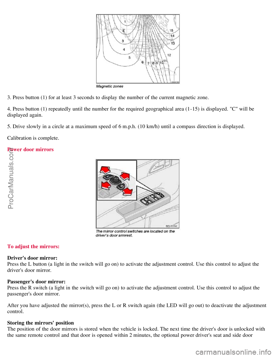 VOLVO S40 2007 Repair Manual 3. Press button (1) for at least 3 seconds to display the number of the current magnetic zone.
4. Press button (1) repeatedly until the number for the required geographical area (1-15) is displayed. " VOLVO S40 2007 Repair Manual 3. Press button (1) for at least 3 seconds to display the number of the current magnetic zone.
4. Press button (1) repeatedly until the number for the required geographical area (1-15) is displayed. "