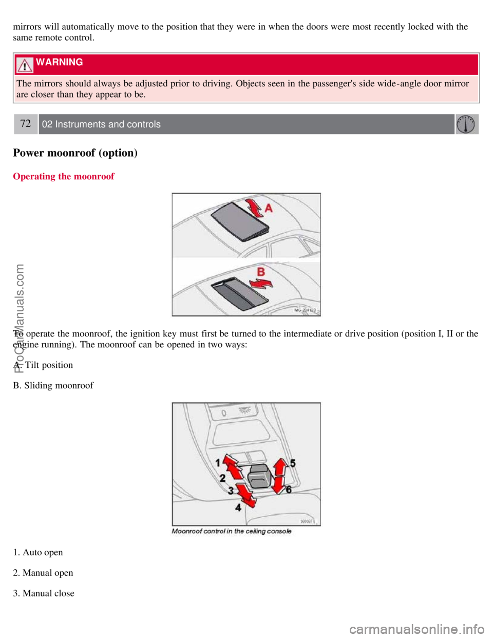 VOLVO S40 2007  Owners Manual mirrors  will automatically  move to the position that they were  in when the doors were  most  recently locked with the
same remote control.
 WARNING 
The mirrors  should always be  adjusted prior  t