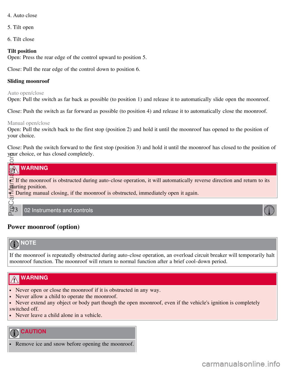 VOLVO S40 2007 Repair Manual 4. Auto close
5. Tilt open
6. Tilt close
Tilt position
Open: Press the rear edge of the control upward to position 5.
Close: Pull the rear edge of the control down to position 6.
Sliding moonroof
VOLVO S40 2007 Repair Manual 4. Auto close
5. Tilt open
6. Tilt close
Tilt position
Open: Press the rear edge of the control upward to position 5.
Close: Pull the rear edge of the control down to position 6.
Sliding moonroof
