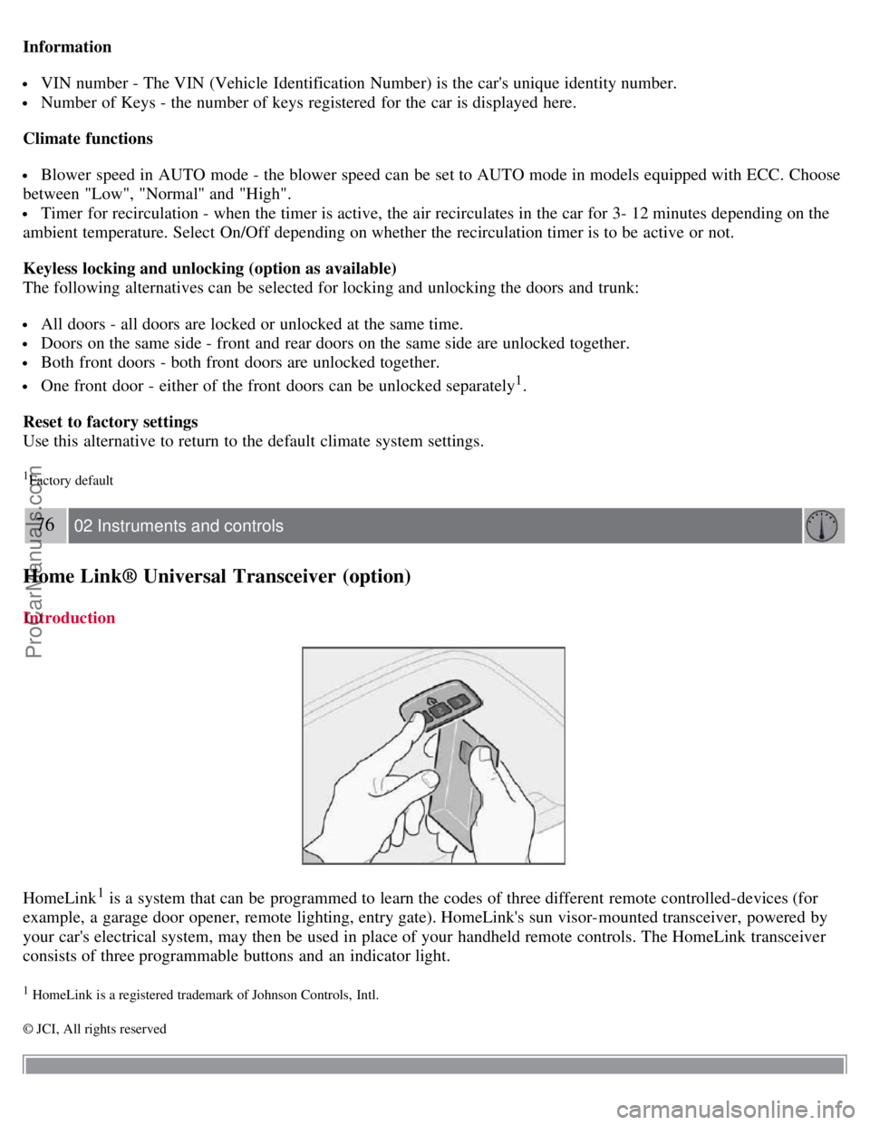 VOLVO S40 2007  Owners Manual Information
 VIN number - The VIN (Vehicle  Identification Number) is the cars unique identity number.
 Number of Keys - the number of keys registered  for the car is displayed here.
Climate function