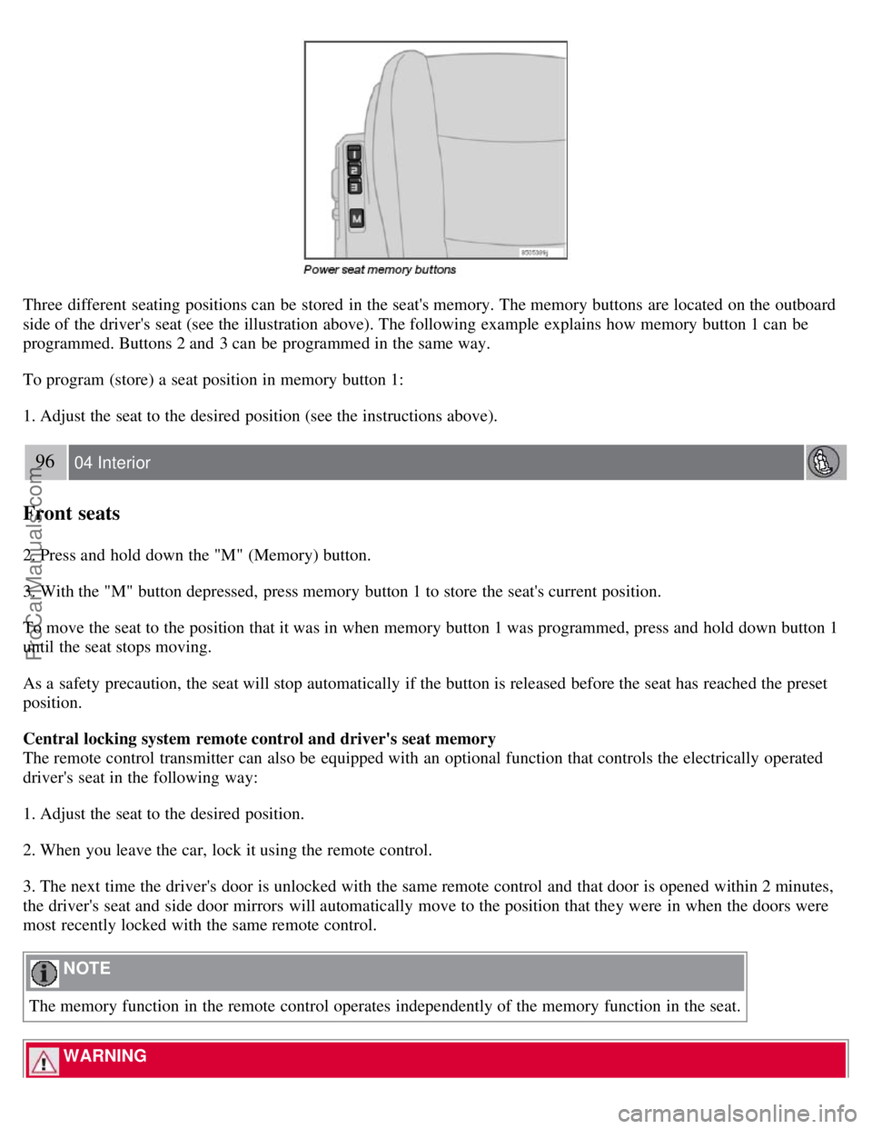 VOLVO S40 2007 Manual Online Three different seating positions can be stored in the seats memory. The memory buttons are located on the outboard
side of the drivers seat (see the illustration above). The following example e VOLVO S40 2007 Manual Online Three different seating positions can be stored in the seats memory. The memory buttons are located on the outboard
side of the drivers seat (see the illustration above). The following example e