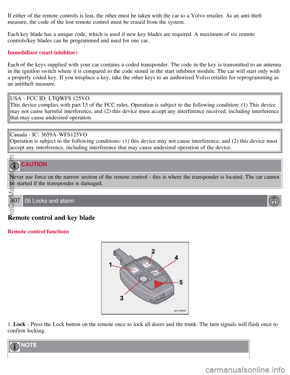 VOLVO S40 2007 Owners Manual If either of the remote controls is lost, the other must be taken with the car to a Volvo retailer. As an anti-theft
measure, the code of the lost remote control must be erased from the syste VOLVO S40 2007 Owners Manual If either of the remote controls is lost, the other must be taken with the car to a Volvo retailer. As an anti-theft
measure, the code of the lost remote control must be erased from the syste