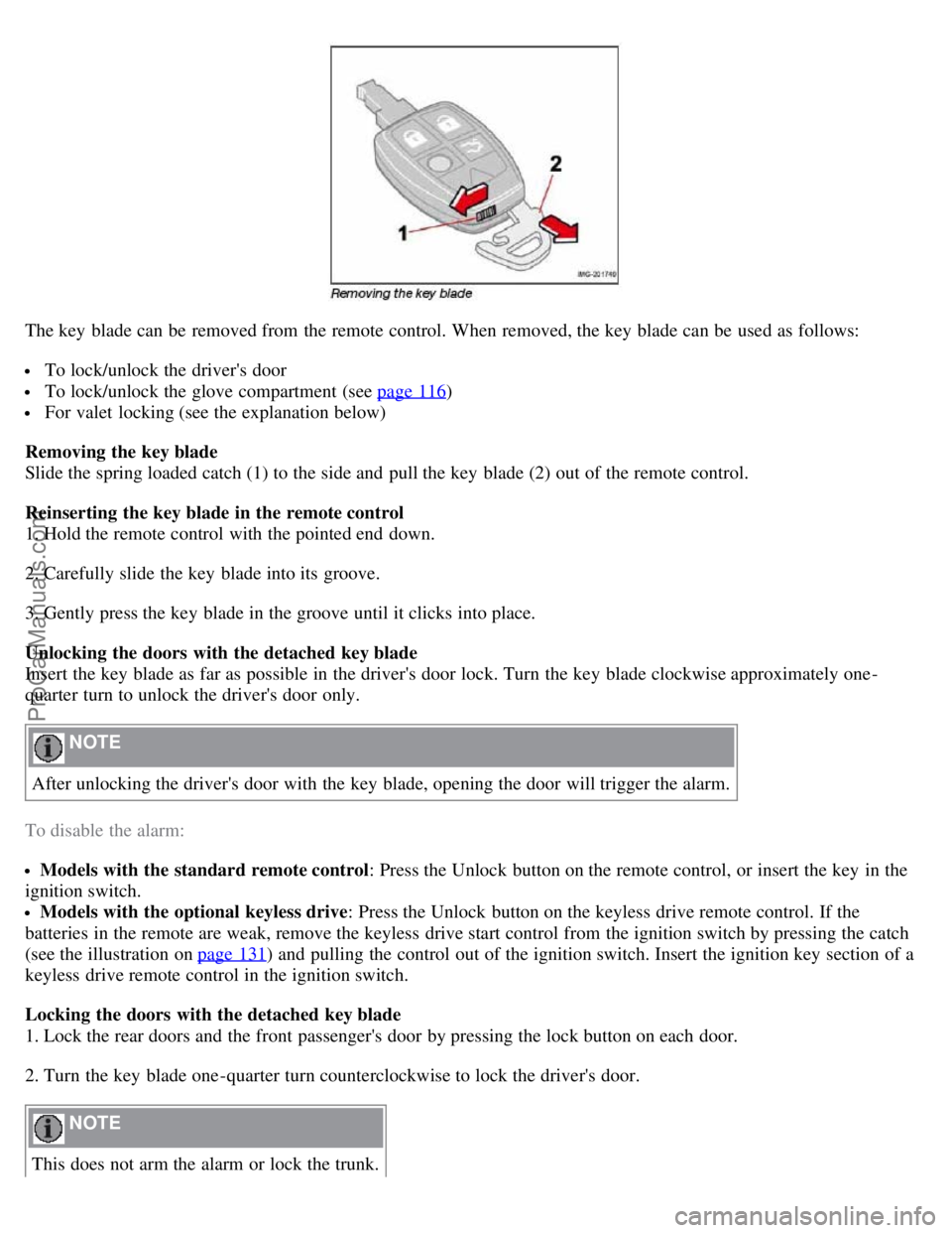 VOLVO S40 2007  Owners Manual The key  blade can be  removed from  the remote control. When removed, the key  blade can be  used as follows:
 To lock/unlock the drivers door
 To lock/unlock the glove compartment (see page 116)
 F