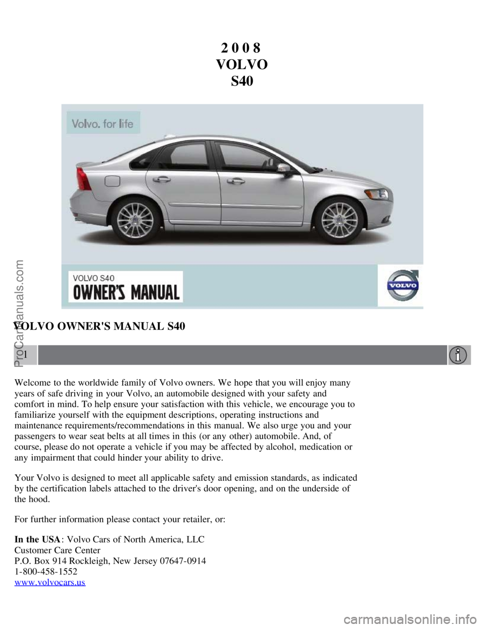 VOLVO S40 2008  Owners Manual 2 0 0 8 
VOLVO S40
VOLVO OWNERS MANUAL S40
1
Welcome to the worldwide family of Volvo owners. We hope  that you will enjoy many
years of safe driving in your Volvo, an  automobile designed with your 