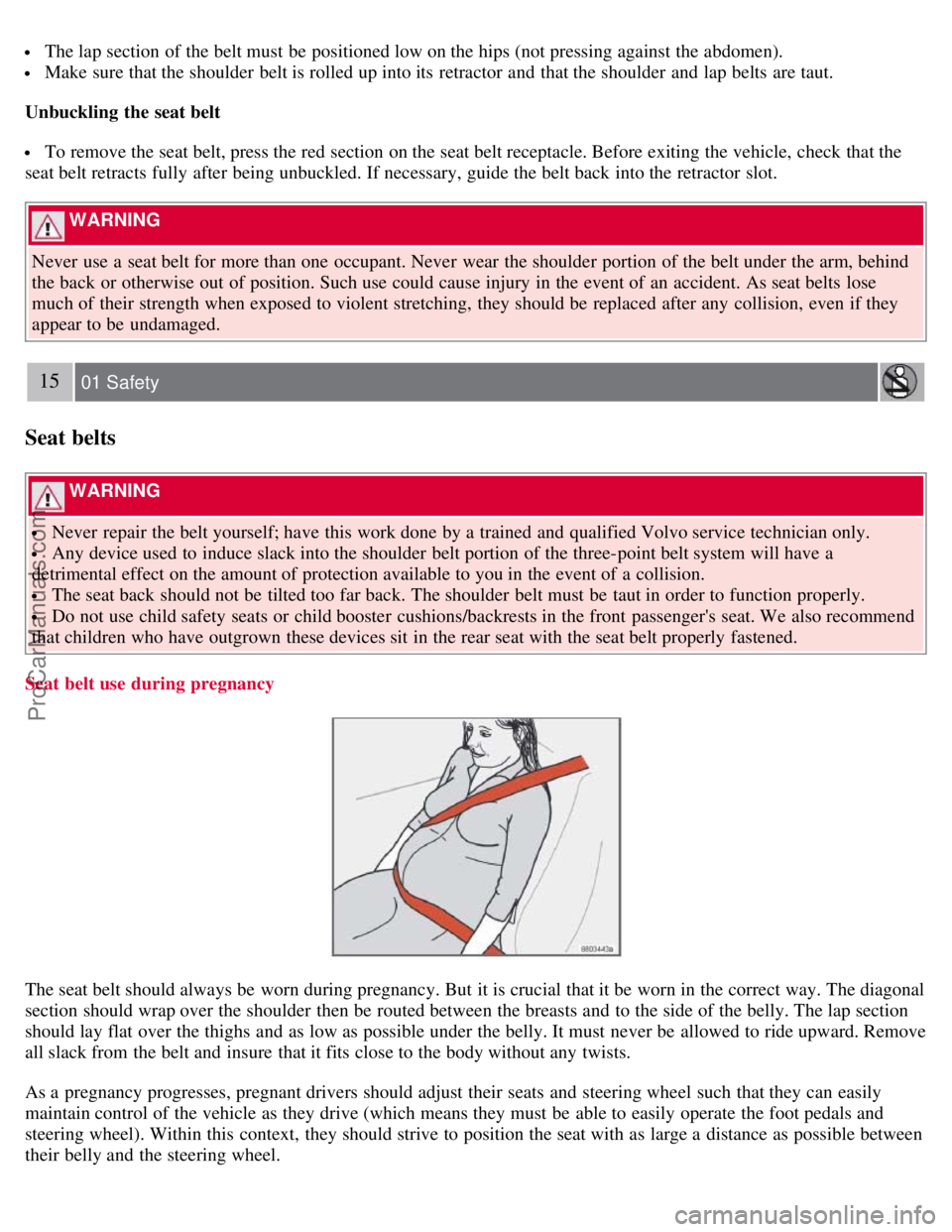 VOLVO S40 2008 User Guide  The lap section of the belt must  be  positioned low on the hips (not pressing against the abdomen).
 Make sure that the shoulder  belt is rolled up into its  retractor  and  that the shoulder  and  