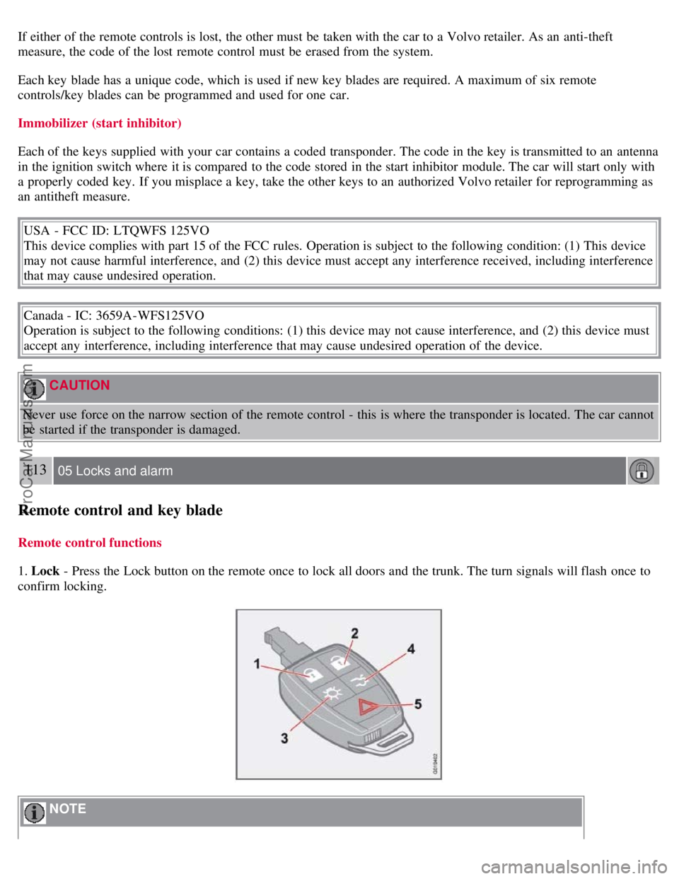 VOLVO S40 2008 Owners Manual If either of the remote controls is lost, the other must be taken with the car to a Volvo retailer. As an anti-theft
measure, the code of the lost remote control must be erased from the syste VOLVO S40 2008 Owners Manual If either of the remote controls is lost, the other must be taken with the car to a Volvo retailer. As an anti-theft
measure, the code of the lost remote control must be erased from the syste