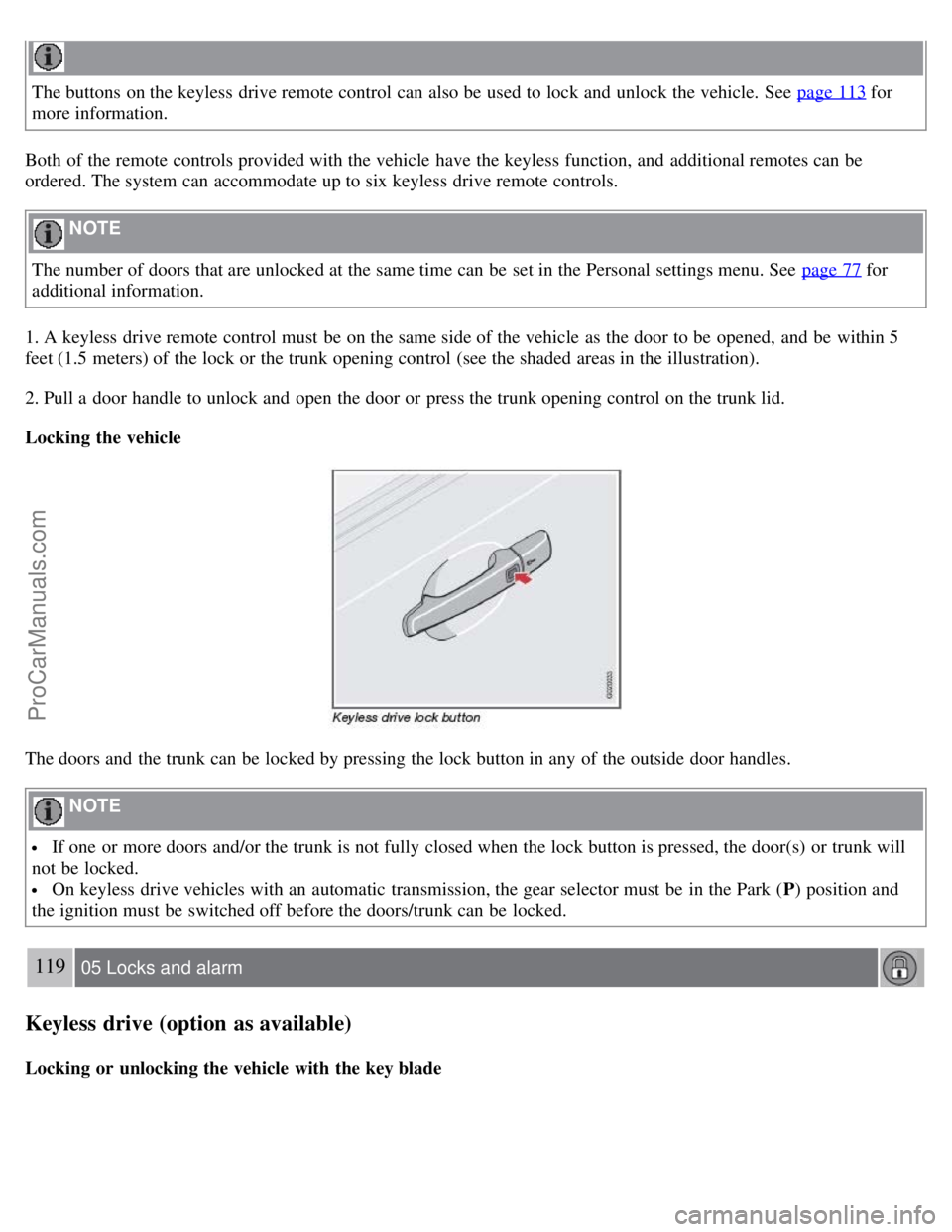 VOLVO S40 2008 Owners Manual The buttons on the keyless drive remote control can also be used to lock and unlock the vehicle. See page 113 for
more information.
Both of the remote controls provided with the vehicle have the VOLVO S40 2008 Owners Manual The buttons on the keyless drive remote control can also be used to lock and unlock the vehicle. See page 113 for
more information.
Both of the remote controls provided with the vehicle have the