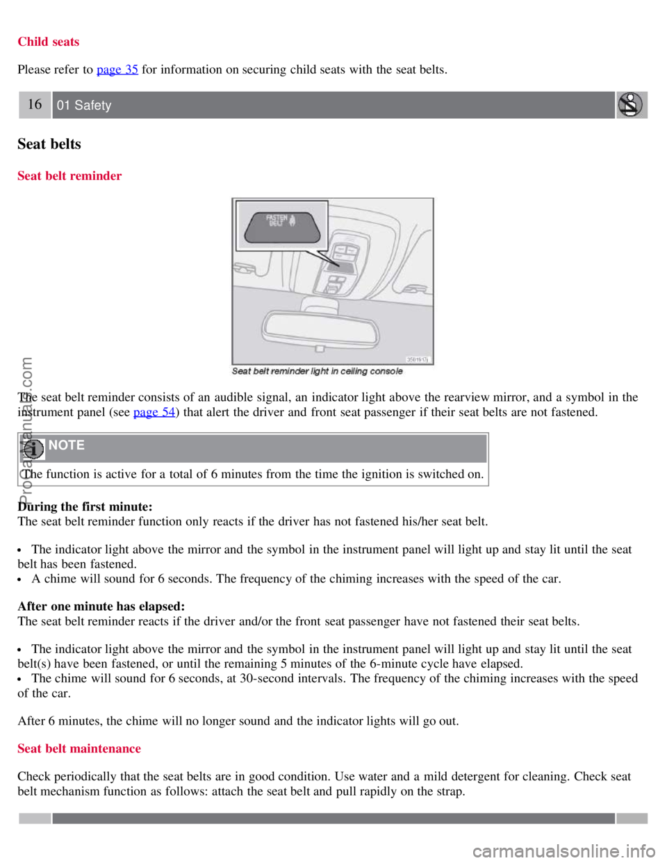 VOLVO S40 2008 User Guide Child seats
Please refer  to page 35
 for information on securing child seats  with the seat belts.
16 01 Safety
Seat belts
Seat belt reminder
The seat belt reminder consists of an  audible  signal, a