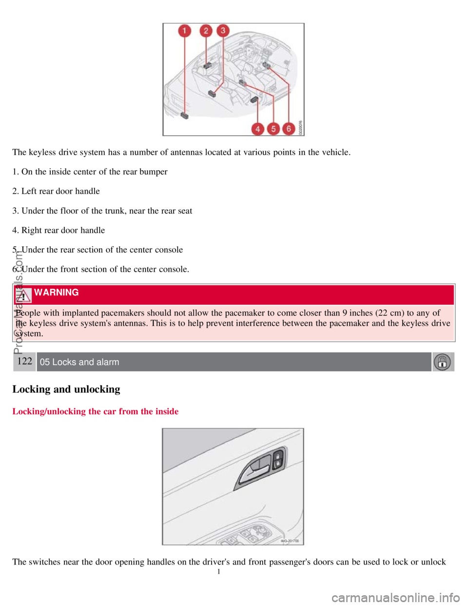 VOLVO S40 2008 Owners Manual The keyless drive system has a number of antennas located at various points in the vehicle.
1. On the inside center of the rear bumper
2. Left rear door handle
3. Under the floor of the trunk, n VOLVO S40 2008 Owners Manual The keyless drive system has a number of antennas located at various points in the vehicle.
1. On the inside center of the rear bumper
2. Left rear door handle
3. Under the floor of the trunk, n