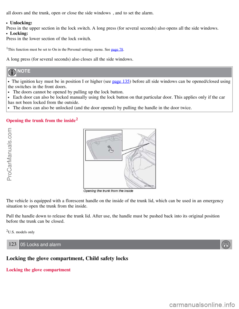 VOLVO S40 2008 Owners Manual all doors and the trunk, open or close the side windows, and to set the alarm.
Unlocking:
Press in the upper section in the lock switch. A long press (for several seconds) also opens all the side w VOLVO S40 2008 Owners Manual all doors and the trunk, open or close the side windows, and to set the alarm.
Unlocking:
Press in the upper section in the lock switch. A long press (for several seconds) also opens all the side w
