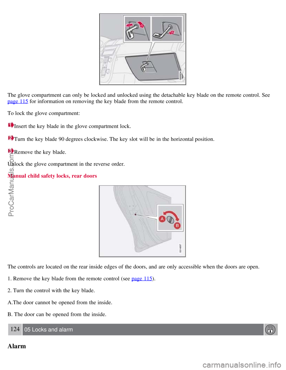 VOLVO S40 2008 Owners Manual The glove compartment can only be locked and unlocked using the detachable key blade on the remote control. See
page 115
for information on removing the key blade from the remote control.
To loc VOLVO S40 2008 Owners Manual The glove compartment can only be locked and unlocked using the detachable key blade on the remote control. See
page 115
for information on removing the key blade from the remote control.
To loc