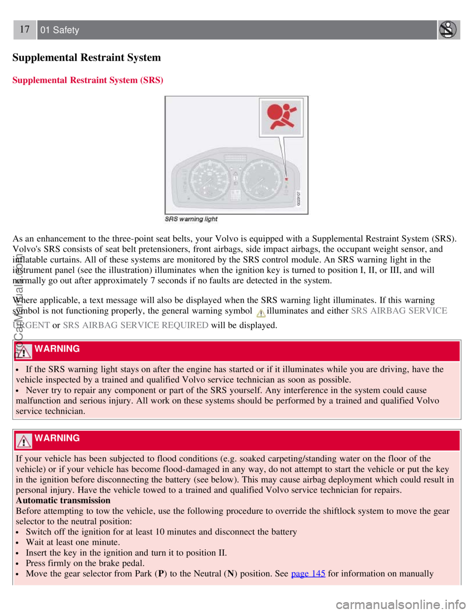 VOLVO S40 2008 Owners Manual 17 01 Safety
Supplemental Restraint System
Supplemental Restraint System (SRS)
As an enhancement to the three-point seat belts, your Volvo is equipped with a Supplemental Restraint System (SRS).
Vo VOLVO S40 2008 Owners Manual 17 01 Safety
Supplemental Restraint System
Supplemental Restraint System (SRS)
As an enhancement to the three-point seat belts, your Volvo is equipped with a Supplemental Restraint System (SRS).
Vo