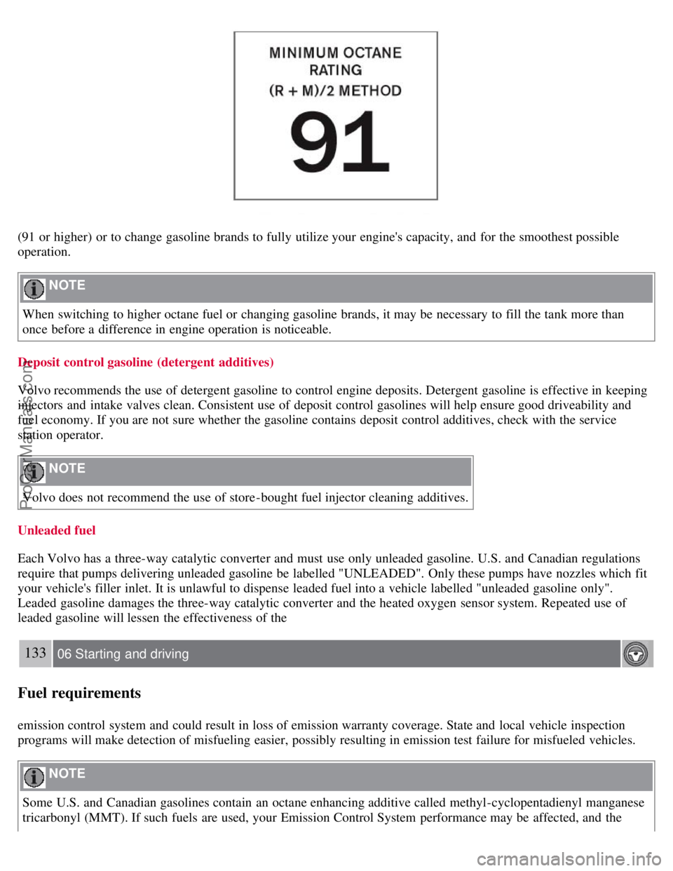 VOLVO S40 2008 Owners Manual (91 or higher) or to change gasoline brands to fully utilize your engines capacity, and for the smoothest possible
operation.
NOTE
When switching to higher octane fuel or changing gasoline brands, VOLVO S40 2008 Owners Manual (91 or higher) or to change gasoline brands to fully utilize your engines capacity, and for the smoothest possible
operation.
NOTE
When switching to higher octane fuel or changing gasoline brands,