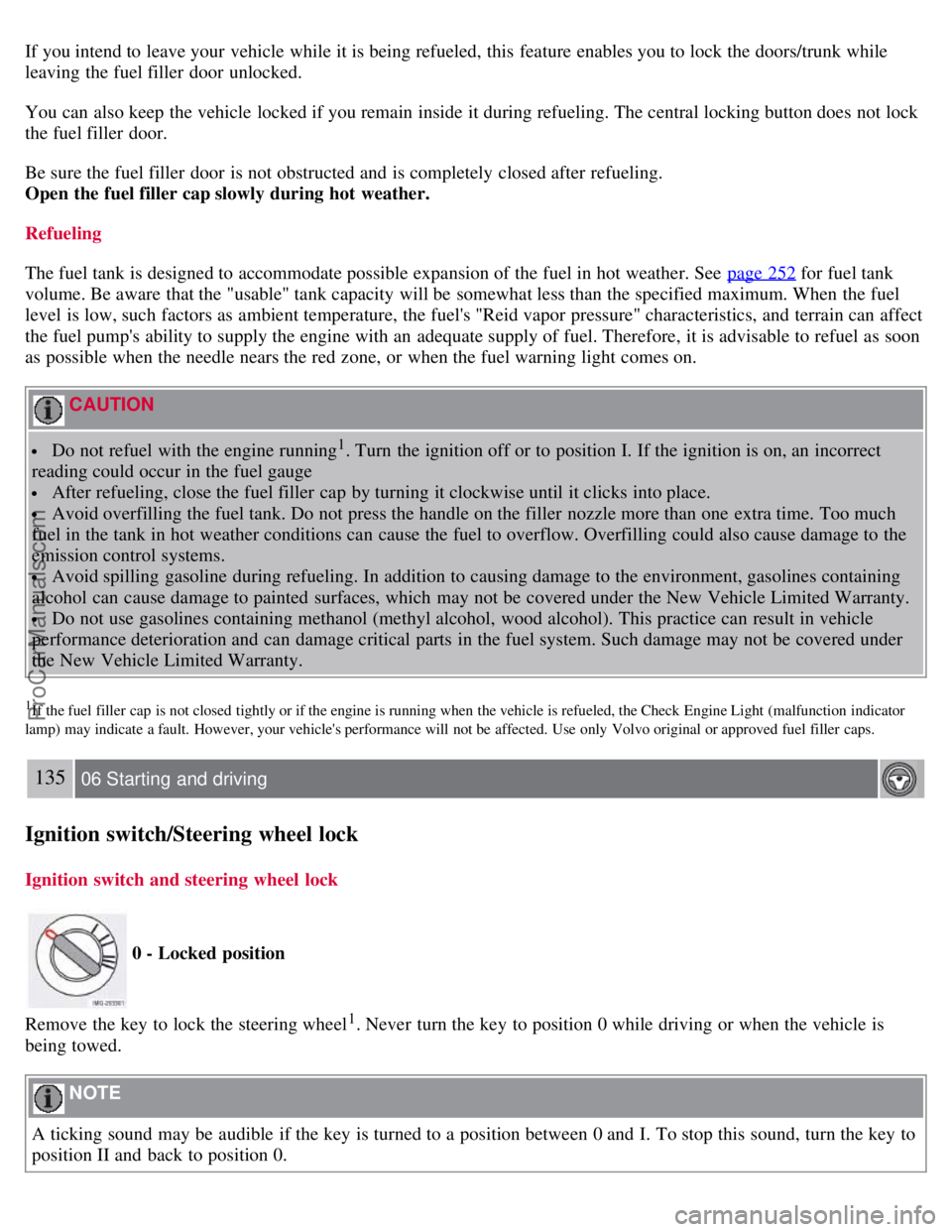 VOLVO S40 2008 Owners Manual If you intend to leave your vehicle while it is being refueled, this feature enables you to lock the doors/trunk while
leaving the fuel filler door unlocked.
You can also keep the vehicle locked if VOLVO S40 2008 Owners Manual If you intend to leave your vehicle while it is being refueled, this feature enables you to lock the doors/trunk while
leaving the fuel filler door unlocked.
You can also keep the vehicle locked if