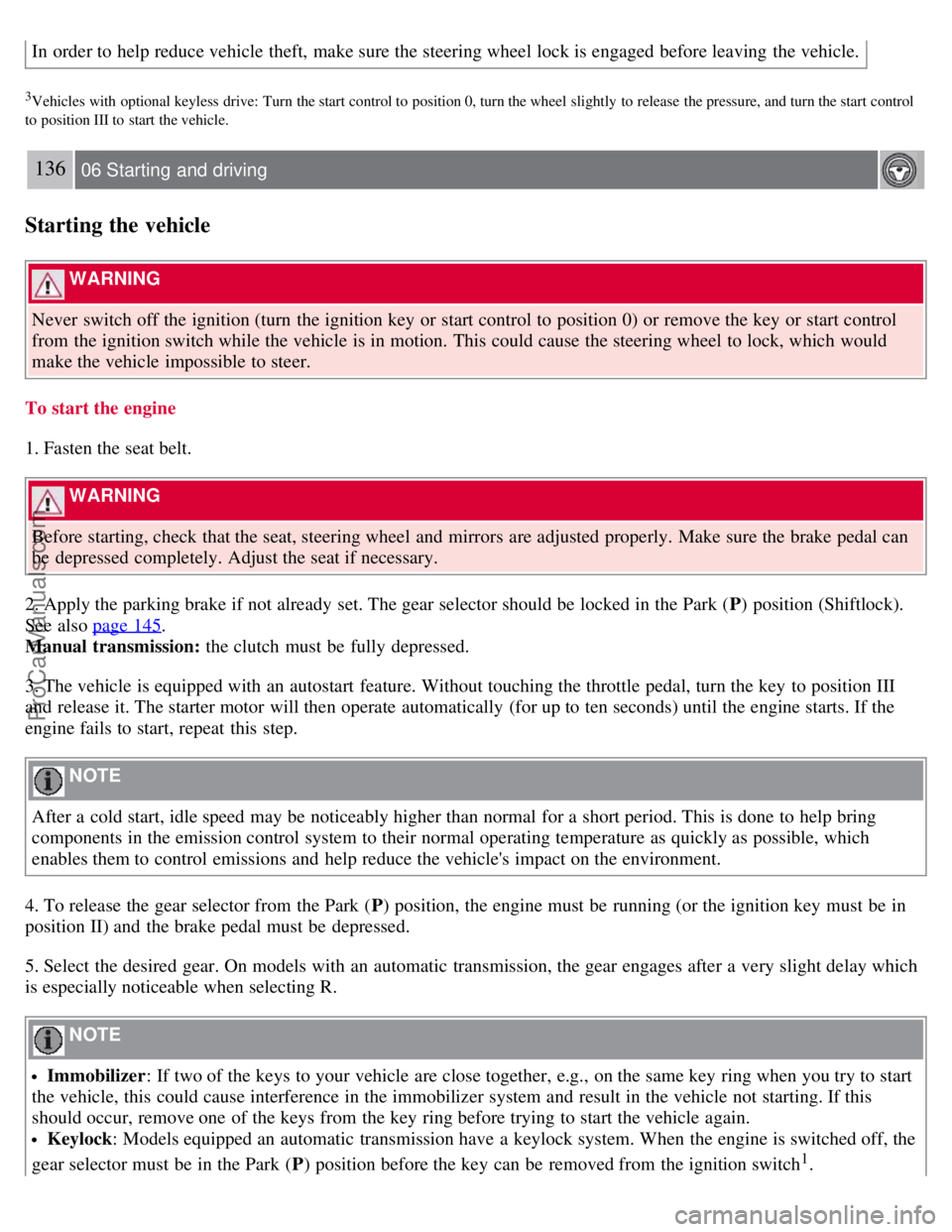 VOLVO S40 2008 Owners Manual In order to help reduce vehicle theft, make sure the steering wheel lock is engaged before leaving the vehicle.
3Vehicles with optional keyless drive: Turn the start control to position 0, turn VOLVO S40 2008 Owners Manual In order to help reduce vehicle theft, make sure the steering wheel lock is engaged before leaving the vehicle.
3Vehicles with optional keyless drive: Turn the start control to position 0, turn