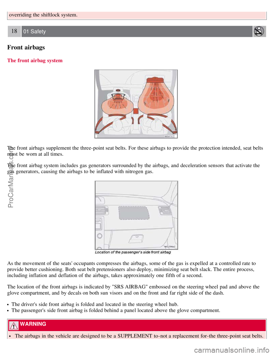 VOLVO S40 2008 Owners Manual overriding the shiftlock system.
18 01 Safety
Front airbags
The front airbag system
The front airbags supplement the three-point seat belts. For these airbags to provide the protection intended, sea VOLVO S40 2008 Owners Manual overriding the shiftlock system.
18 01 Safety
Front airbags
The front airbag system
The front airbags supplement the three-point seat belts. For these airbags to provide the protection intended, sea