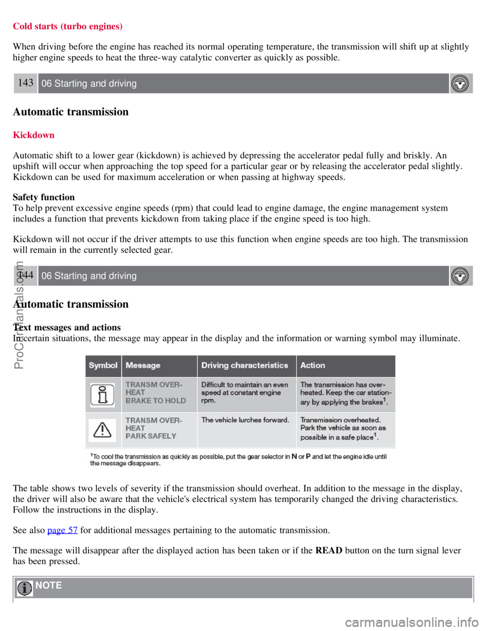 VOLVO S40 2008 Owners Manual Cold starts (turbo engines)
When driving before the engine has reached its normal operating temperature, the transmission will shift up at slightly
higher engine speeds to heat the three-way catalyti VOLVO S40 2008 Owners Manual Cold starts (turbo engines)
When driving before the engine has reached its normal operating temperature, the transmission will shift up at slightly
higher engine speeds to heat the three-way catalyti