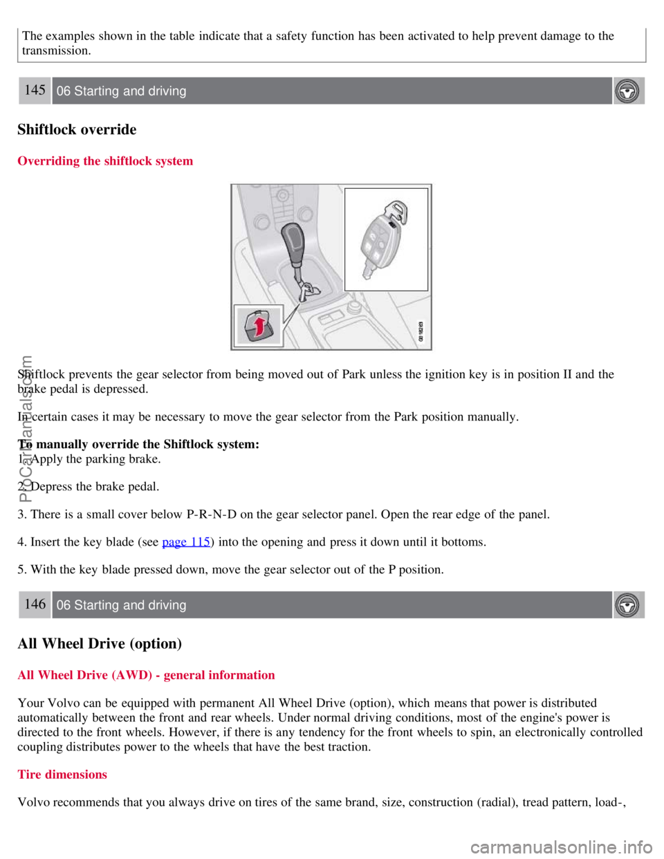 VOLVO S40 2008 Owners Manual The examples shown in the table indicate that a safety function has been activated to help prevent damage to the
transmission.
145 06 Starting and driving
Shiftlock override
Overriding the shiftloc VOLVO S40 2008 Owners Manual The examples shown in the table indicate that a safety function has been activated to help prevent damage to the
transmission.
145 06 Starting and driving
Shiftlock override
Overriding the shiftloc