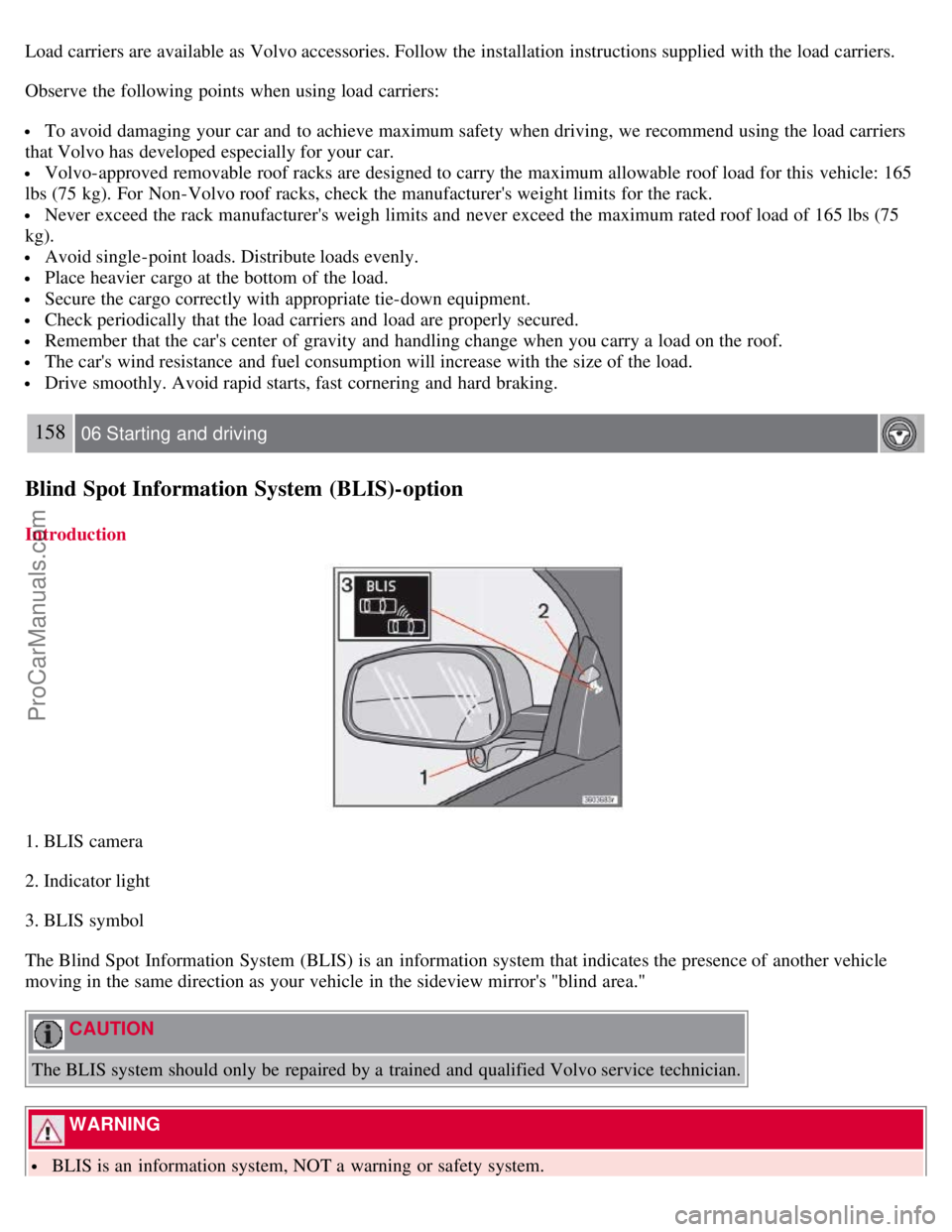 VOLVO S40 2008 Owners Manual Load carriers are available as Volvo accessories. Follow the installation instructions supplied with the load carriers.
Observe the following points when using load carriers:
To avoid damaging you VOLVO S40 2008 Owners Manual Load carriers are available as Volvo accessories. Follow the installation instructions supplied with the load carriers.
Observe the following points when using load carriers:
To avoid damaging you