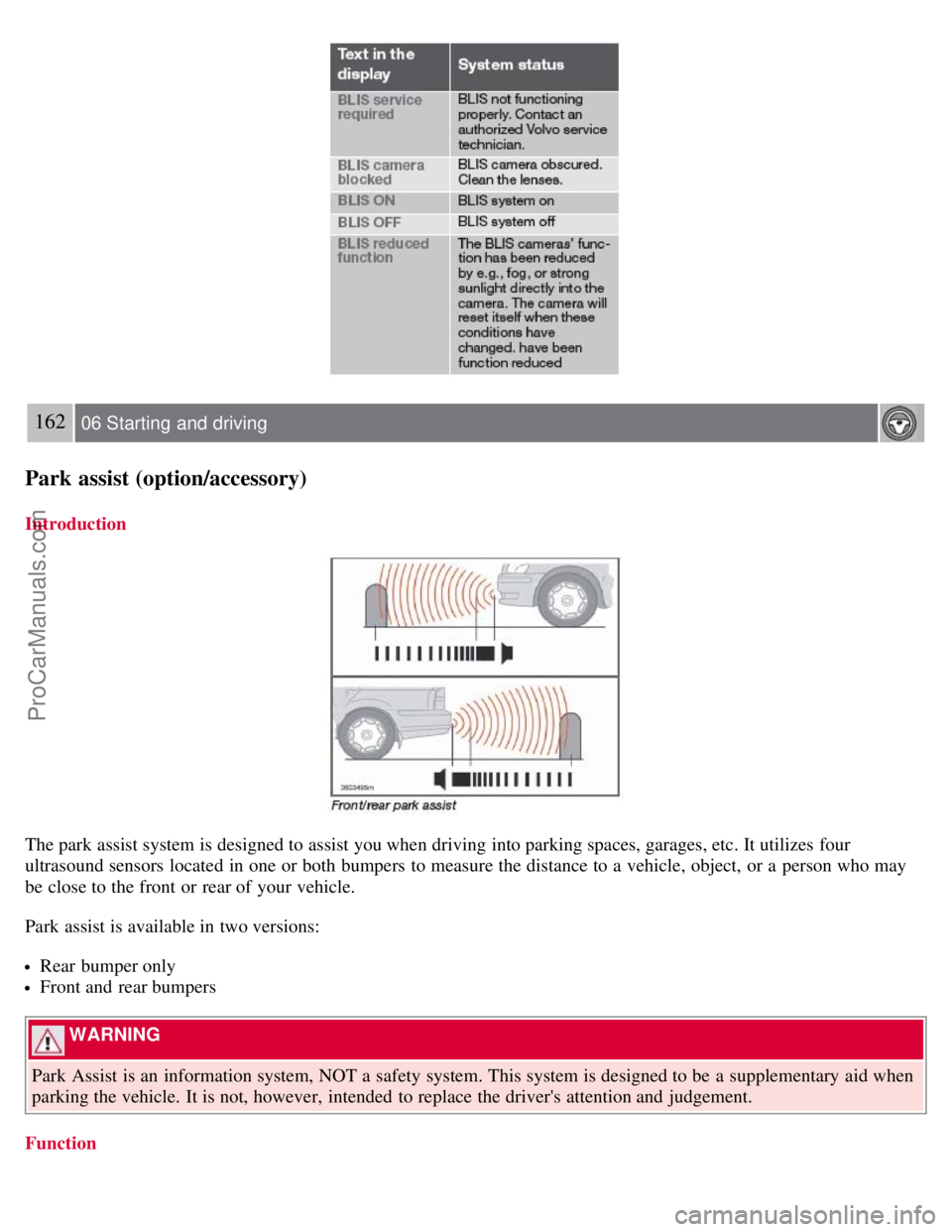 VOLVO S40 2008 Owners Manual 162 06 Starting and driving
Park assist (option/accessory)
Introduction
The park assist system is designed to assist you when driving into parking spaces, garages, etc. It utilizes four
ultrasound se VOLVO S40 2008 Owners Manual 162 06 Starting and driving
Park assist (option/accessory)
Introduction
The park assist system is designed to assist you when driving into parking spaces, garages, etc. It utilizes four
ultrasound se