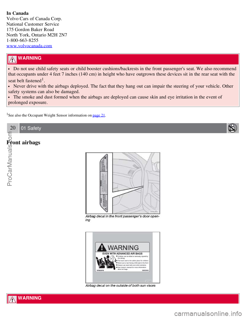 VOLVO S40 2008 Owners Manual In Canada
Volvo Cars of Canada Corp.
National Customer Service
175 Gordon Baker Road
North York, Ontario M2H 2N7
1-800-663-8255
www.volvocanada.com
WARNING
Do not use child safety seats or child VOLVO S40 2008 Owners Manual In Canada
Volvo Cars of Canada Corp.
National Customer Service
175 Gordon Baker Road
North York, Ontario M2H 2N7
1-800-663-8255
www.volvocanada.com
WARNING
Do not use child safety seats or child