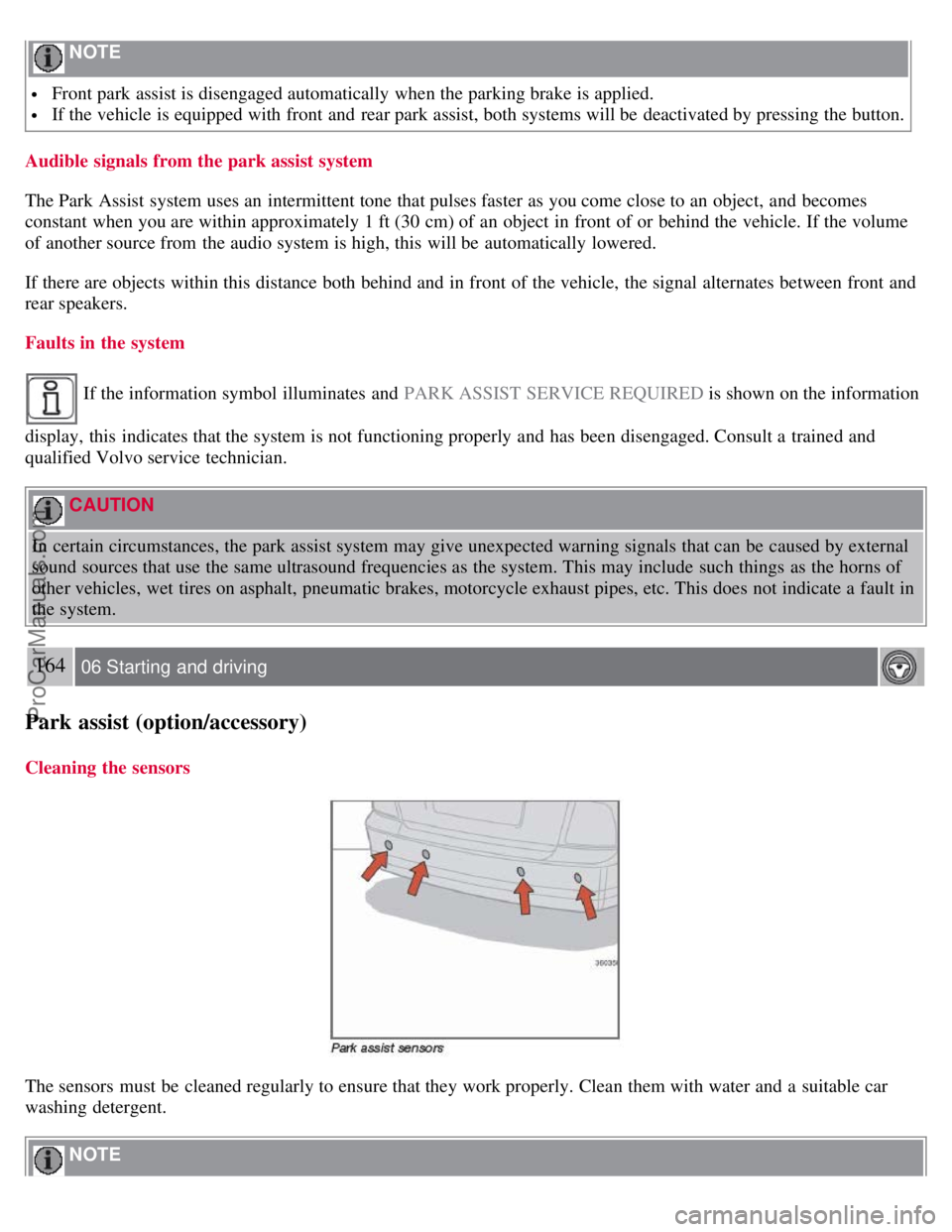VOLVO S40 2008 Owners Guide NOTE
Front park assist is disengaged automatically when the parking brake is applied.
If the vehicle is equipped with front and rear park assist, both systems will be deactivated by pressing t VOLVO S40 2008 Owners Guide NOTE
Front park assist is disengaged automatically when the parking brake is applied.
If the vehicle is equipped with front and rear park assist, both systems will be deactivated by pressing t