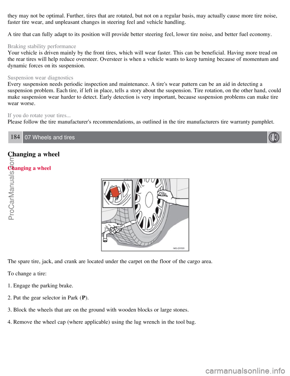 VOLVO S40 2008 Owners Manual they may not be optimal. Further, tires that are rotated, but not on a regular basis, may actually cause more tire noise,
faster tire wear, and unpleasant changes in steering feel and vehicle ha VOLVO S40 2008 Owners Manual they may not be optimal. Further, tires that are rotated, but not on a regular basis, may actually cause more tire noise,
faster tire wear, and unpleasant changes in steering feel and vehicle ha