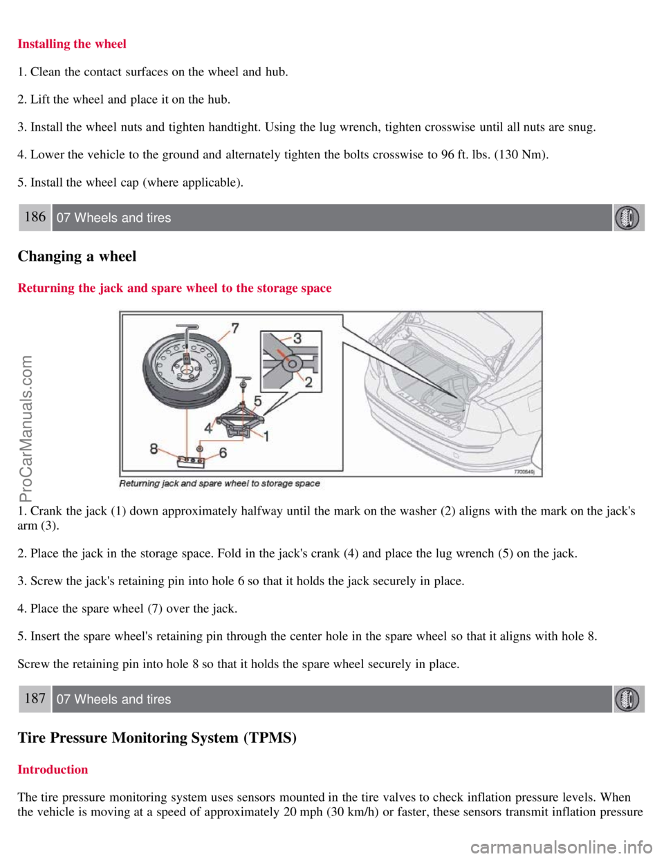 VOLVO S40 2008 Owners Guide Installing the wheel
1. Clean the contact surfaces on the wheel and hub.
2. Lift the wheel and place it on the hub.
3. Install the wheel nuts and tighten handtight. Using the lug wrench, tighten c VOLVO S40 2008 Owners Guide Installing the wheel
1. Clean the contact surfaces on the wheel and hub.
2. Lift the wheel and place it on the hub.
3. Install the wheel nuts and tighten handtight. Using the lug wrench, tighten c