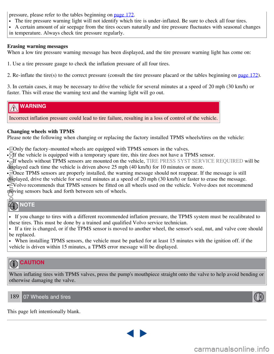 VOLVO S40 2008 Owners Guide pressure, please refer to the tables beginning on page 172.
The tire pressure warning light will not identify which tire is under-inflated. Be sure to check all four tires.
A certain amount of air VOLVO S40 2008 Owners Guide pressure, please refer to the tables beginning on page 172.
The tire pressure warning light will not identify which tire is under-inflated. Be sure to check all four tires.
A certain amount of air