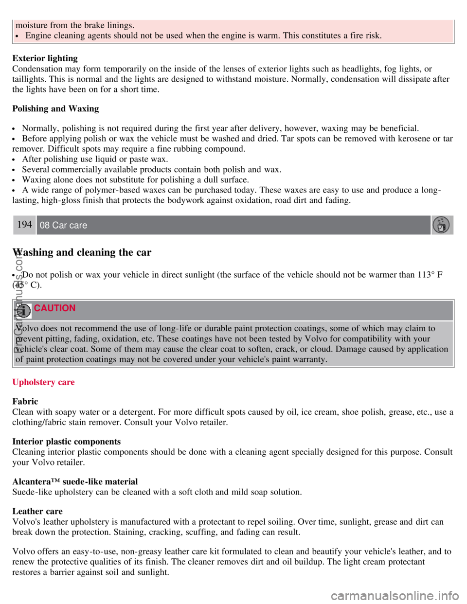 VOLVO S40 2008 Owners Manual moisture from the brake linings.
Engine cleaning agents should not be used when the engine is warm. This constitutes a fire risk.
Exterior lighting
Condensation may form temporarily on the inside VOLVO S40 2008 Owners Manual moisture from the brake linings.
Engine cleaning agents should not be used when the engine is warm. This constitutes a fire risk.
Exterior lighting
Condensation may form temporarily on the inside