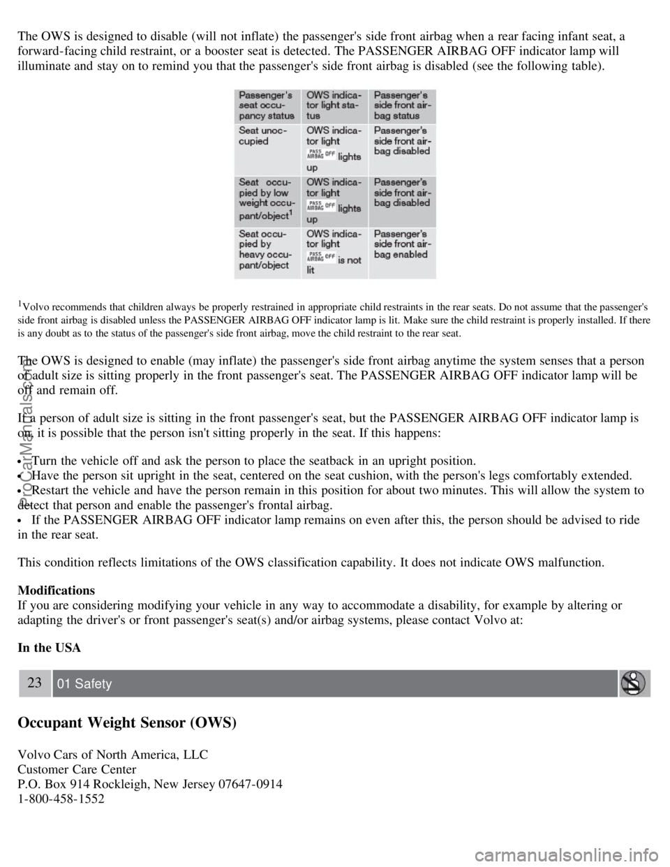 VOLVO S40 2008 Owners Manual The OWS is designed to disable (will not inflate) the passengers side front airbag when a rear facing infant seat, a
forward-facing child restraint, or a booster seat is detected. The PASSENGER VOLVO S40 2008 Owners Manual The OWS is designed to disable (will not inflate) the passengers side front airbag when a rear facing infant seat, a
forward-facing child restraint, or a booster seat is detected. The PASSENGER