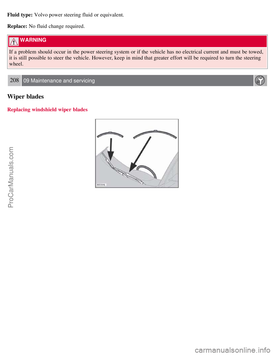 VOLVO S40 2008 Owners Manual Fluid type: Volvo power steering fluid or equivalent.
Replace: No fluid change required.
WARNING
If a problem should occur in the power steering system or if the vehicle has no electrical current a VOLVO S40 2008 Owners Manual Fluid type: Volvo power steering fluid or equivalent.
Replace: No fluid change required.
WARNING
If a problem should occur in the power steering system or if the vehicle has no electrical current a