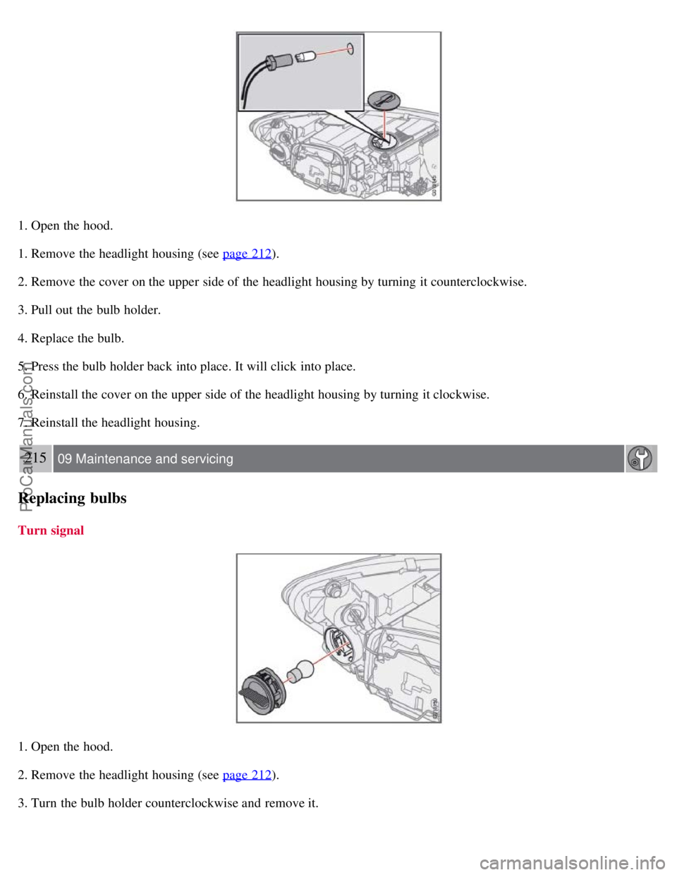 VOLVO S40 2008 Owners Manual 1. Open the hood.
1. Remove the headlight housing (see page 212
).
2. Remove the cover on the upper side of the headlight housing by turning it counterclockwise.
3. Pull out the bulb holder.
4. Replac VOLVO S40 2008 Owners Manual 1. Open the hood.
1. Remove the headlight housing (see page 212
).
2. Remove the cover on the upper side of the headlight housing by turning it counterclockwise.
3. Pull out the bulb holder.
4. Replac