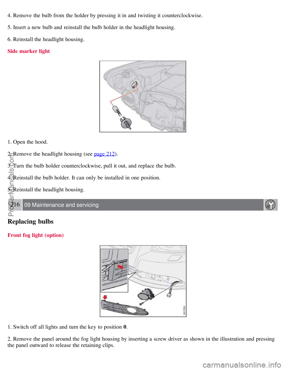 VOLVO S40 2008 Owners Manual 4. Remove the bulb from the holder by pressing it in and twisting it counterclockwise.
5. Insert a new bulb and reinstall the bulb holder in the headlight housing.
6. Reinstall the headlight housi VOLVO S40 2008 Owners Manual 4. Remove the bulb from the holder by pressing it in and twisting it counterclockwise.
5. Insert a new bulb and reinstall the bulb holder in the headlight housing.
6. Reinstall the headlight housi