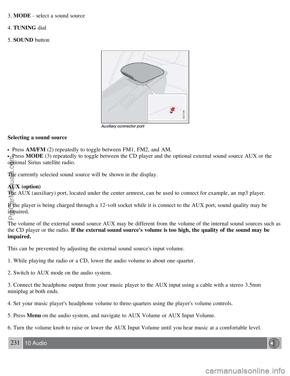 VOLVO S40 2008 Owners Manual 3. MODE - select a sound source
4. TUNING dial
5. SOUND button
Selecting a sound source
Press AM/FM (2) repeatedly to toggle between FM1, FM2, and AM.
Press MODE (3) repeatedly to toggle betwee VOLVO S40 2008 Owners Manual 3. MODE - select a sound source
4. TUNING dial
5. SOUND button
Selecting a sound source
Press AM/FM (2) repeatedly to toggle between FM1, FM2, and AM.
Press MODE (3) repeatedly to toggle betwee