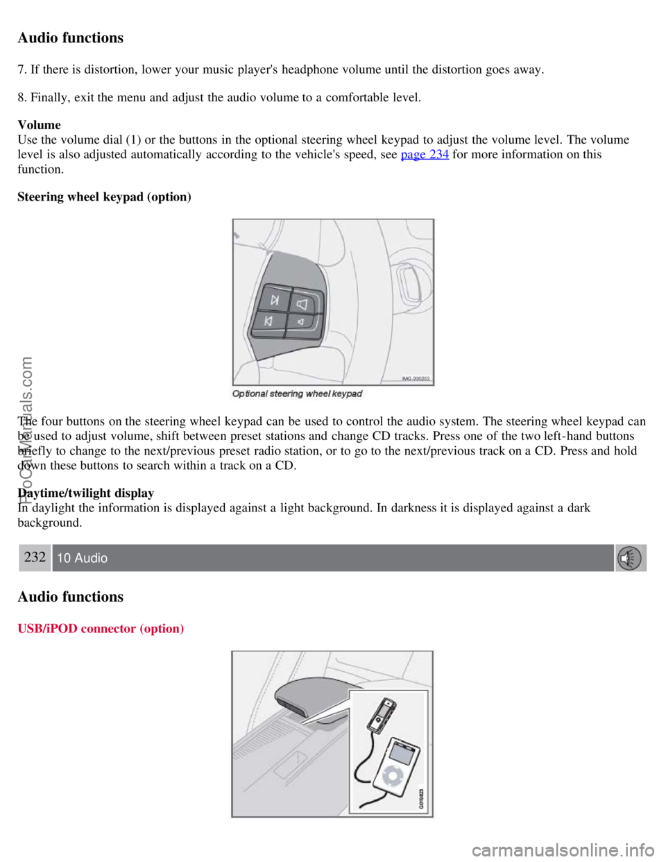 VOLVO S40 2008 Owners Manual Audio functions
7. If there is distortion, lower your music players headphone volume until the distortion goes away.
8. Finally, exit the menu and adjust the audio volume to a comfortable level.
V VOLVO S40 2008 Owners Manual Audio functions
7. If there is distortion, lower your music players headphone volume until the distortion goes away.
8. Finally, exit the menu and adjust the audio volume to a comfortable level.
V