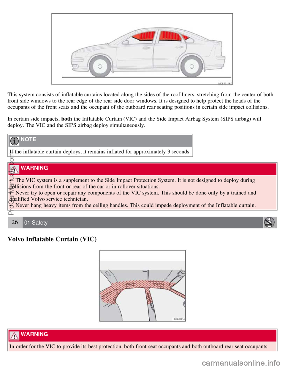 VOLVO S40 2008 Owners Manual This system consists of inflatable curtains located along the sides of the roof liners, stretching from the center of both
front side windows to the rear edge of the rear side door windows. It is VOLVO S40 2008 Owners Manual This system consists of inflatable curtains located along the sides of the roof liners, stretching from the center of both
front side windows to the rear edge of the rear side door windows. It is