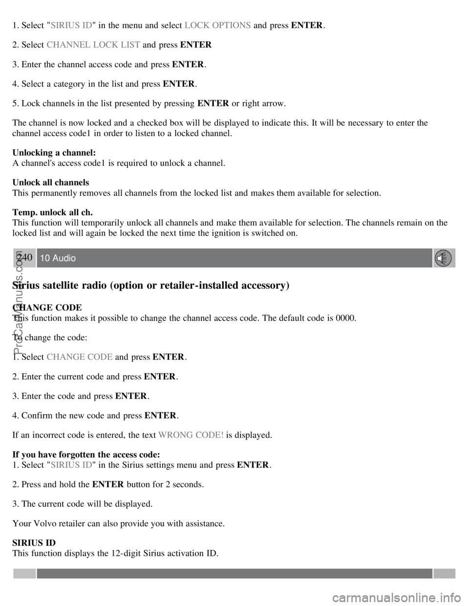VOLVO S40 2008 Owners Manual 1. Select "SIRIUS ID " in the menu and select LOCK OPTIONS and press ENTER.
2. Select CHANNEL LOCK LIST and press ENTER
3. Enter the channel access code and press ENTER .
4. Select a categor VOLVO S40 2008 Owners Manual 1. Select "SIRIUS ID " in the menu and select LOCK OPTIONS and press ENTER.
2. Select CHANNEL LOCK LIST and press ENTER
3. Enter the channel access code and press ENTER .
4. Select a categor