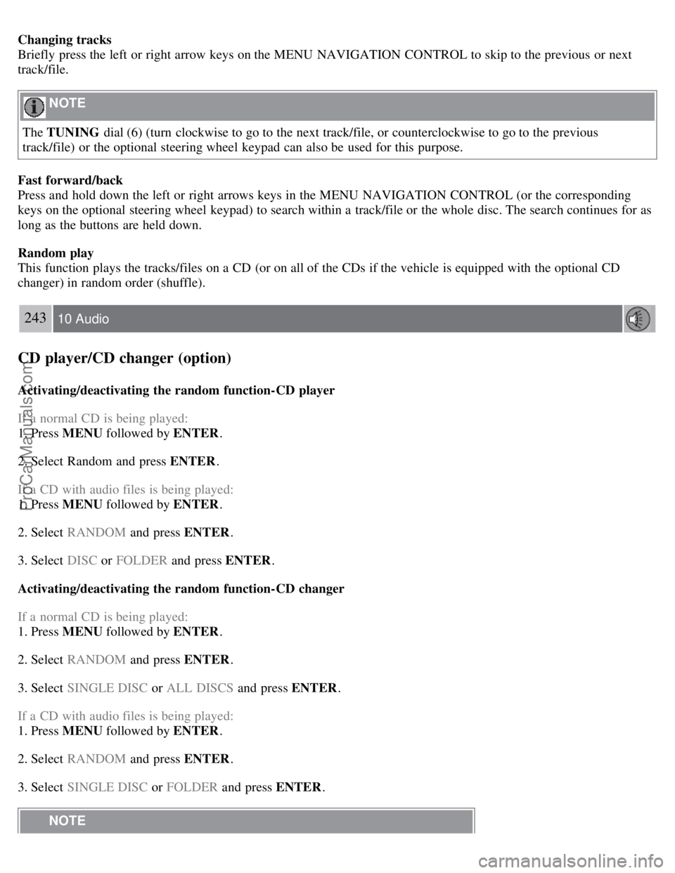 VOLVO S40 2008 Owners Manual Changing tracks
Briefly press the left or right arrow keys on the MENU NAVIGATION CONTROL to skip to the previous or next
track/file.
NOTE
The TUNING dial (6) (turn clockwise to go to the next t VOLVO S40 2008 Owners Manual Changing tracks
Briefly press the left or right arrow keys on the MENU NAVIGATION CONTROL to skip to the previous or next
track/file.
NOTE
The TUNING dial (6) (turn clockwise to go to the next t