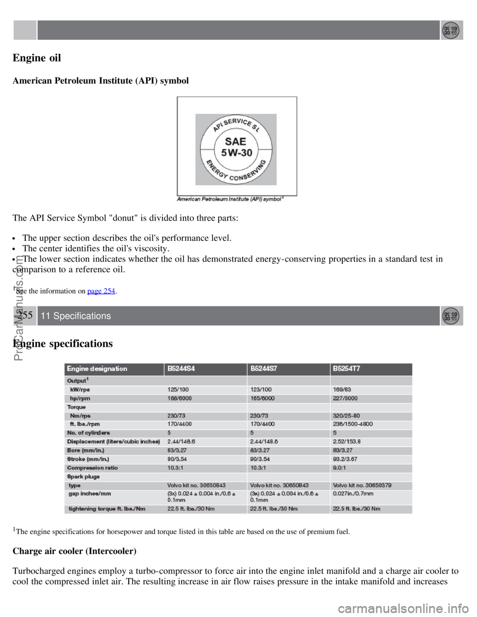 VOLVO S40 2008 Owners Manual Engine oil
American Petroleum Institute (API) symbol
The API Service Symbol "donut" is divided into three parts:
The upper section describes the oils performance level.
The center identifies the VOLVO S40 2008 Owners Manual Engine oil
American Petroleum Institute (API) symbol
The API Service Symbol "donut" is divided into three parts:
The upper section describes the oils performance level.
The center identifies the