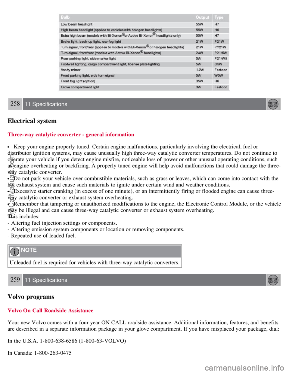 VOLVO S40 2008 Owners Manual 258 11 Specifications
Electrical system
Three-way catalytic converter - general information
Keep your engine properly tuned. Certain engine malfunctions, particularly involving the electrical, fuel VOLVO S40 2008 Owners Manual 258 11 Specifications
Electrical system
Three-way catalytic converter - general information
Keep your engine properly tuned. Certain engine malfunctions, particularly involving the electrical, fuel