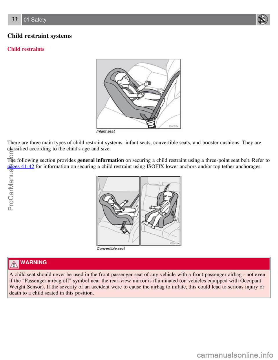 VOLVO S40 2008 User Guide 33 01 Safety
Child restraint systems
Child restraints
There are three main types of child restraint systems: infant seats, convertible seats, and booster cushions. They are
classified according VOLVO S40 2008 User Guide 33 01 Safety
Child restraint systems
Child restraints
There are three main types of child restraint systems: infant seats, convertible seats, and booster cushions. They are
classified according