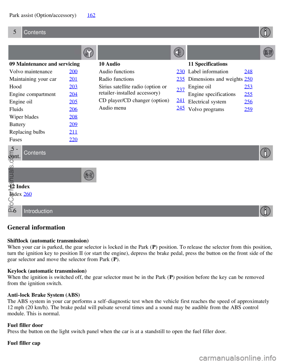 VOLVO S40 2008 Owners Manual Park assist (Option/accessory)162
5 Contents
09 Maintenance and servicing
Volvo maintenance200
Maintaining your car201
Hood203
Engine compartment204
Engine oil205
Fluids206
Wiper blades208
Battery209
VOLVO S40 2008 Owners Manual Park assist (Option/accessory)162
5 Contents
09 Maintenance and servicing
Volvo maintenance200
Maintaining your car201
Hood203
Engine compartment204
Engine oil205
Fluids206
Wiper blades208
Battery209