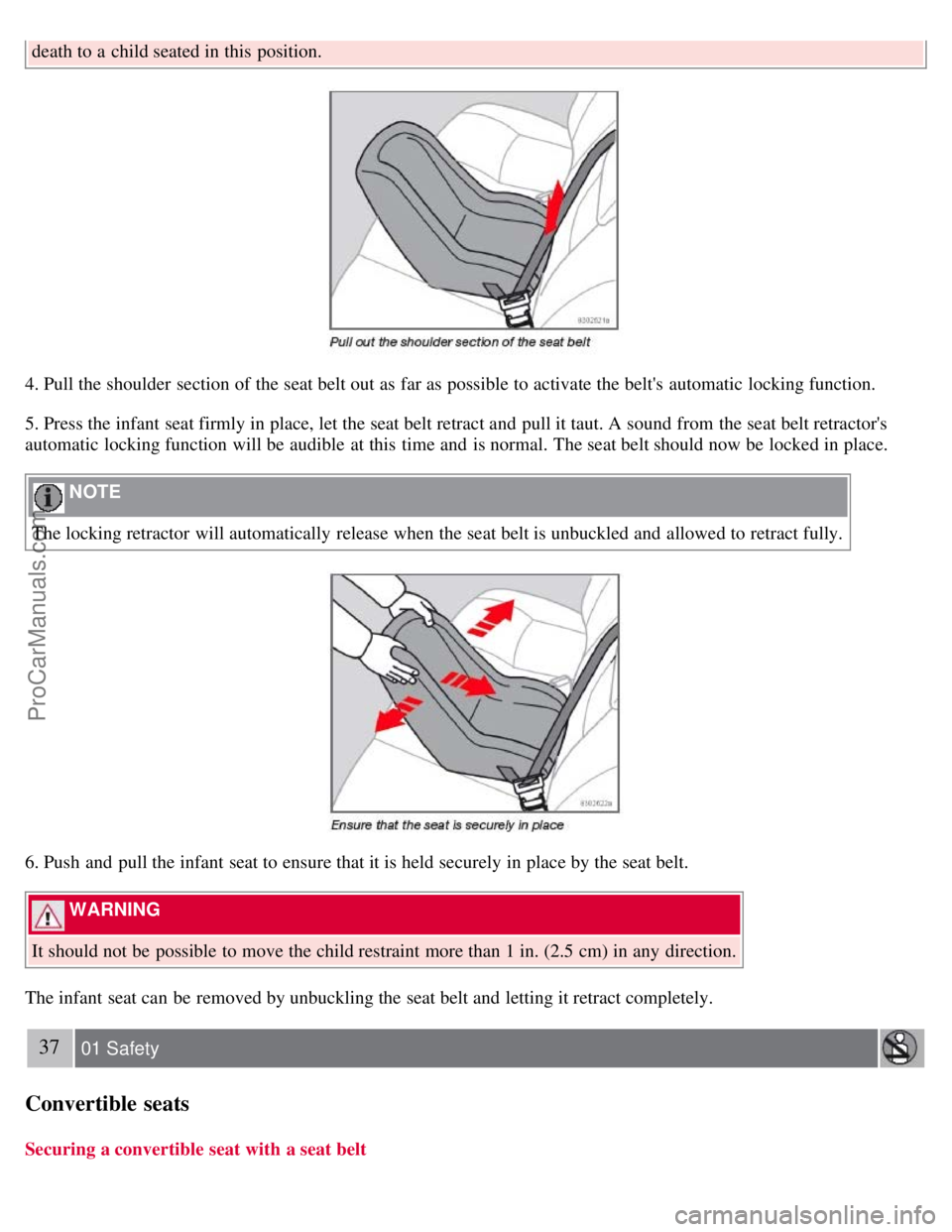 VOLVO S40 2008 Owners Guide death to a  child seated in this  position.
4. Pull the shoulder  section of the seat belt out as far as possible to activate the belts  automatic  locking function.
5. Press the infant seat firmly i